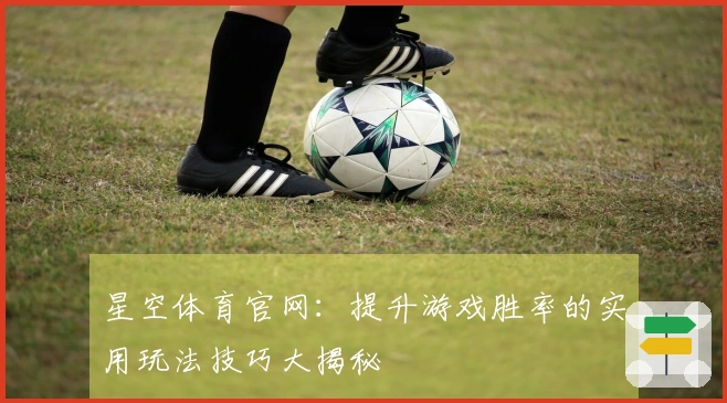 星空体育官网：提升游戏胜率的实用玩法技巧大揭秘